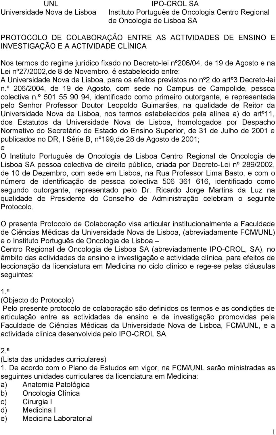 efeitos previstos no nº2 do artº3 Decreto-lei n.º 206/2004, de 19 de Agosto, com sede no Campus de Campolide, pessoa colectiva n.