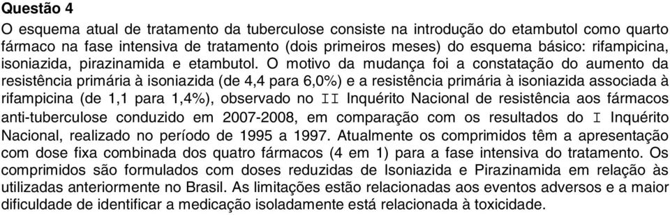 O motivo da mudança foi a constatação do aumento da resistência primária à isoniazida (de 4,4 para 6,0%) e a resistência primária à isoniazida associada à rifampicina (de 1,1 para 1,4%), observado no