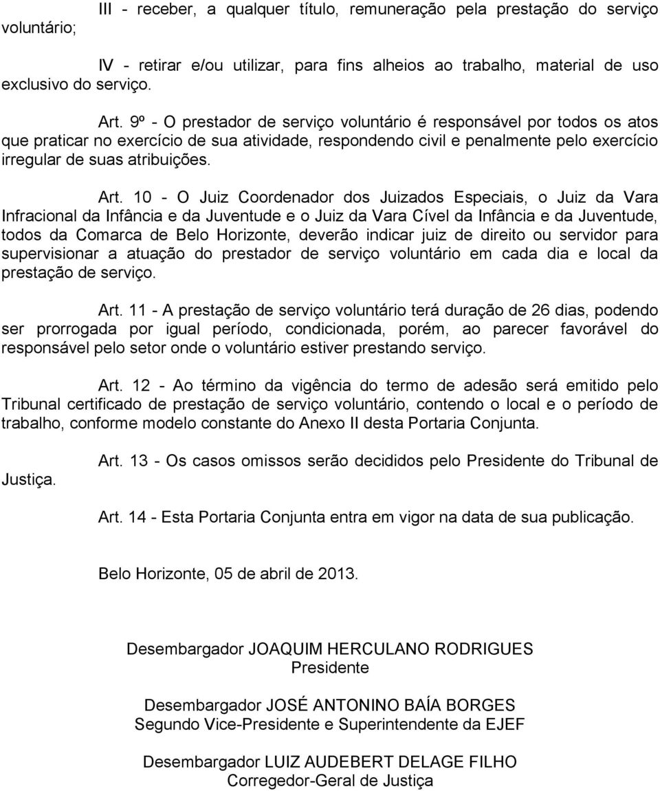 10 - O Juiz Coordenador dos Juizados Especiais, o Juiz da Vara Infracional da Infância e da Juventude e o Juiz da Vara Cível da Infância e da Juventude, todos da Comarca de Belo Horizonte, deverão