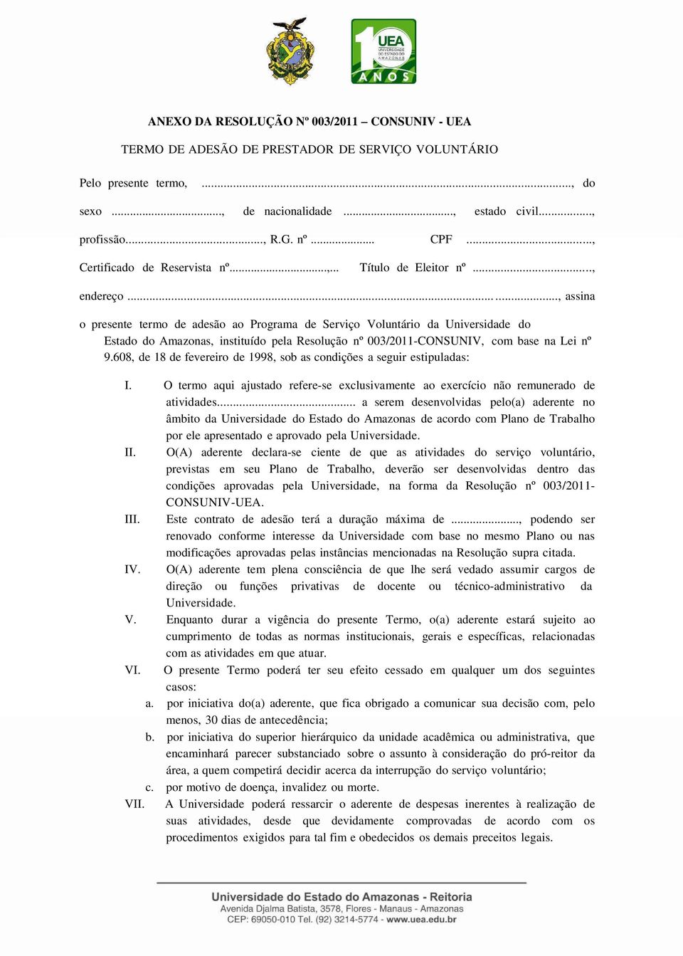 ....., assina o presente termo de adesão ao Programa de Serviço Voluntário da Universidade do Estado do Amazonas, instituído pela Resolução nº 003/2011-CONSUNIV, com base na Lei nº 9.