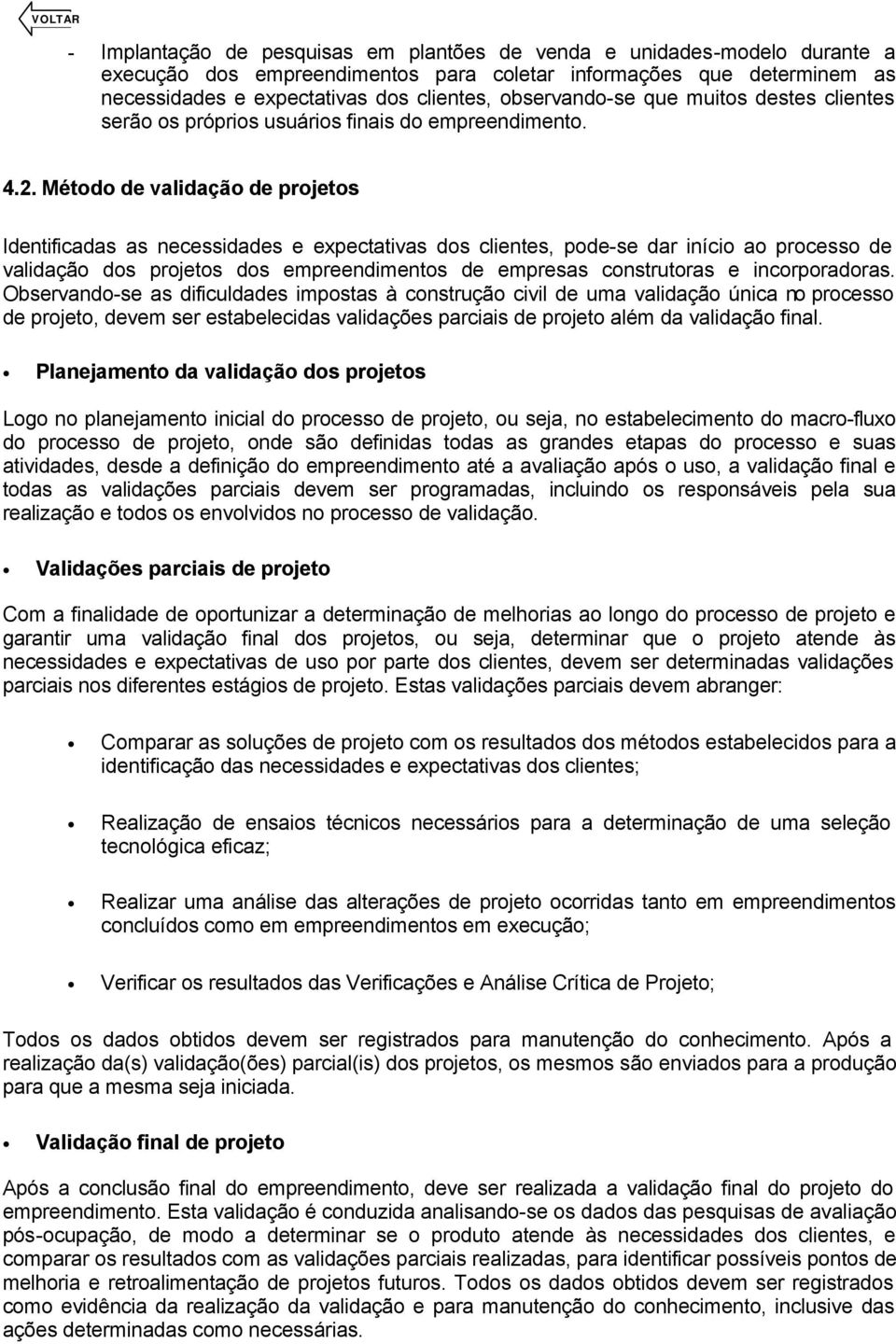 Método de validação de projetos Identificadas as necessidades e expectativas dos clientes, pode-se dar início ao processo de validação dos projetos dos empreendimentos de empresas construtoras e