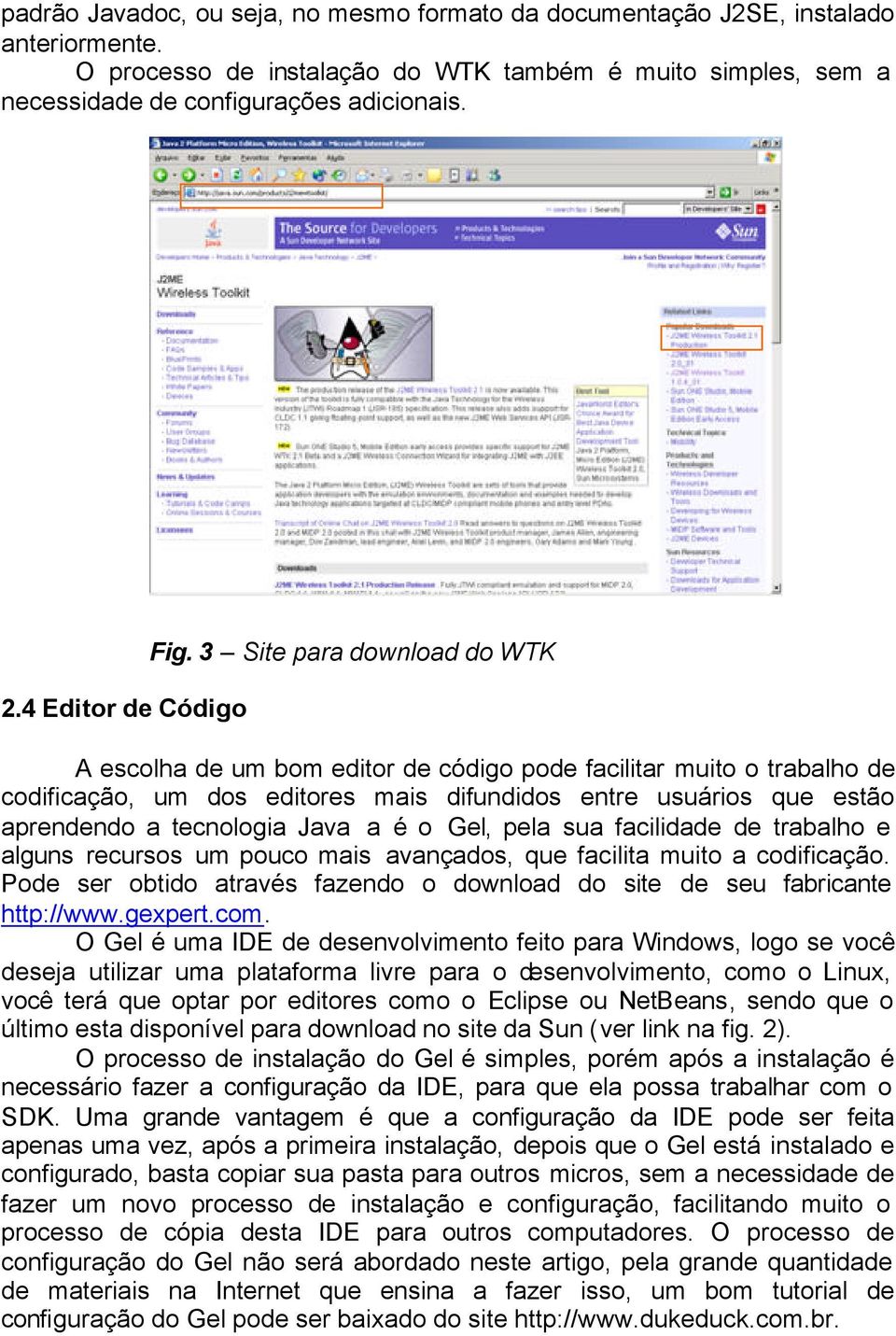 3 Site para download do WTK A escolha de um bom editor de código pode facilitar muito o trabalho de codificação, um dos editores mais difundidos entre usuários que estão aprendendo a tecnologia Java