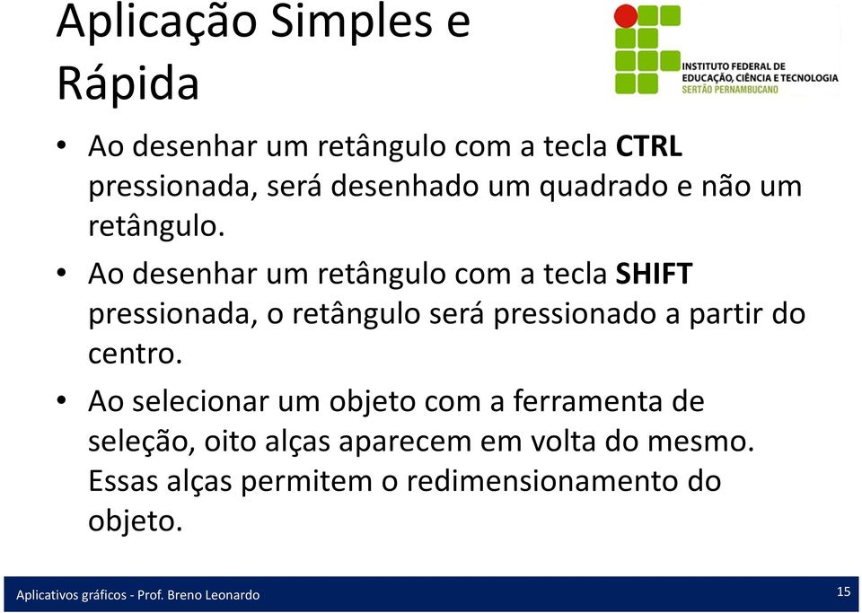 Ao desenhar um retângulo com a tecla SHIFT pressionada, o retângulo será pressionado a partir