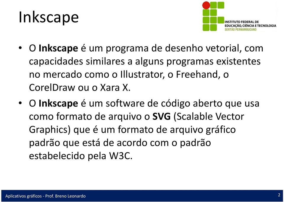 O Inkscapeé um software de código aberto que usa como formato de arquivo o SVG (ScalableVector