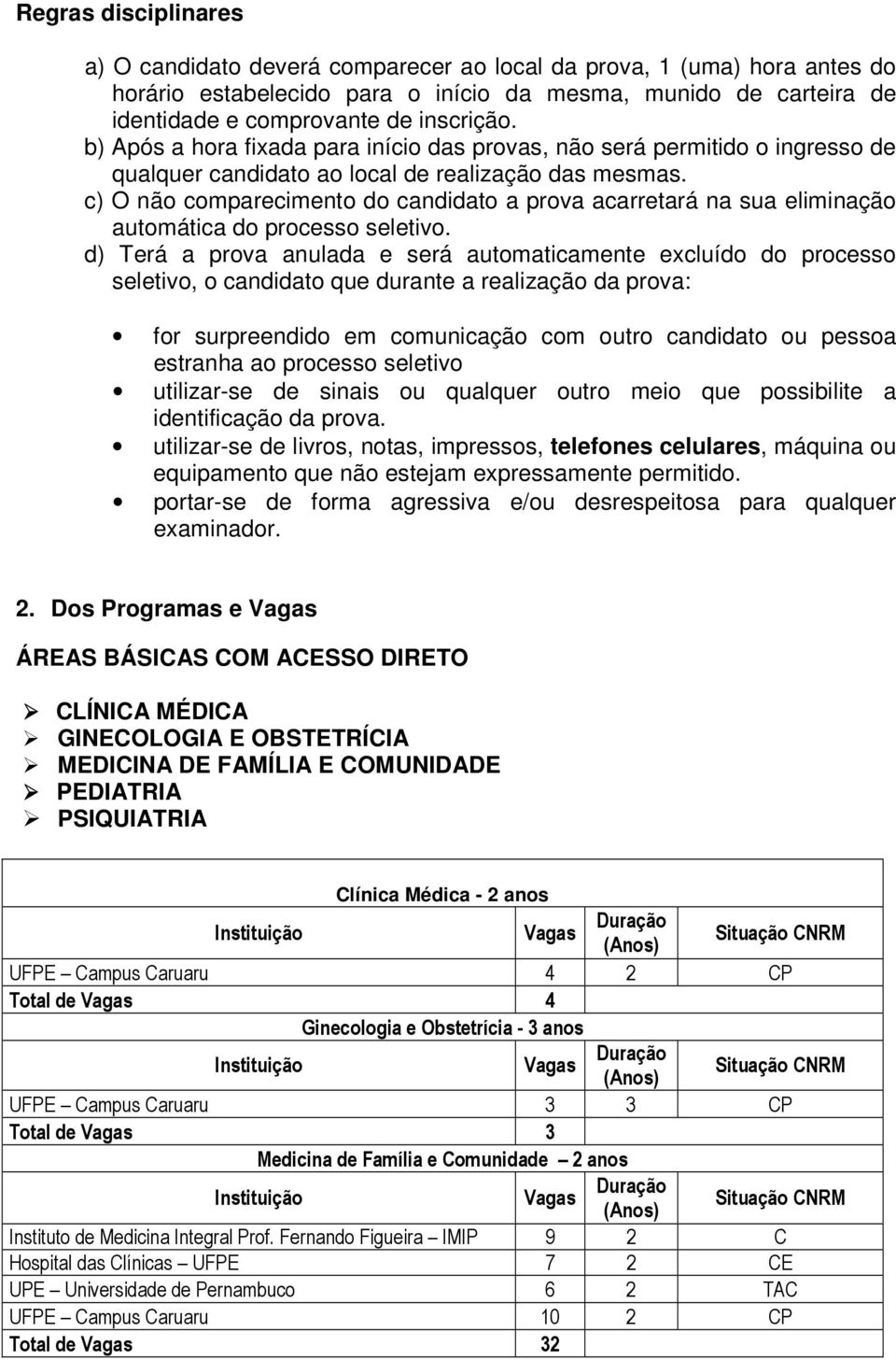 c) O não comparecimento do candidato a prova acarretará na sua eliminação automática do processo seletivo.