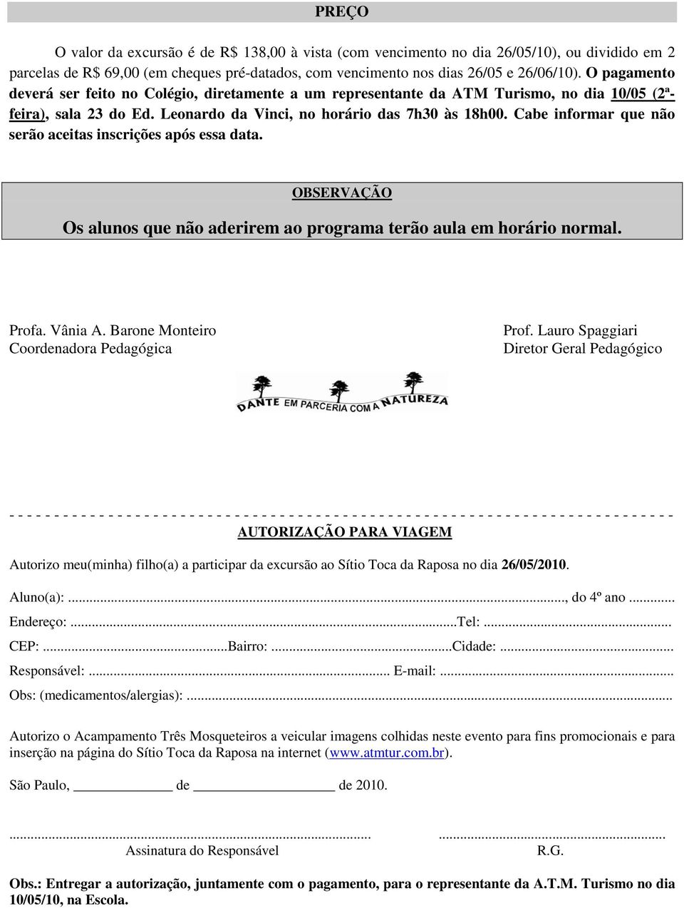 Cabe informar que não serão aceitas inscrições após essa data. OBSERVAÇÃO Os alunos que não aderirem ao programa terão aula em horário normal. Profa. Vânia A.