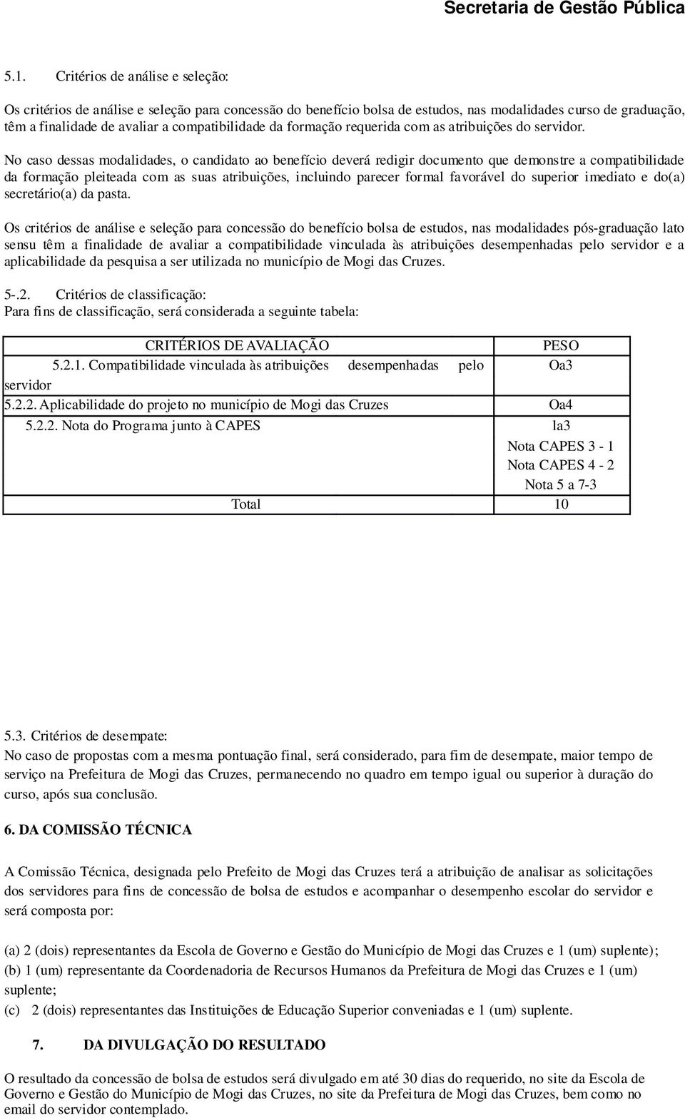 No caso dessas modalidades, o candidato ao benefício deverá redigir documento que demonstre a compatibilidade da formação pleiteada com as suas atribuições, incluindo parecer formal favorável do