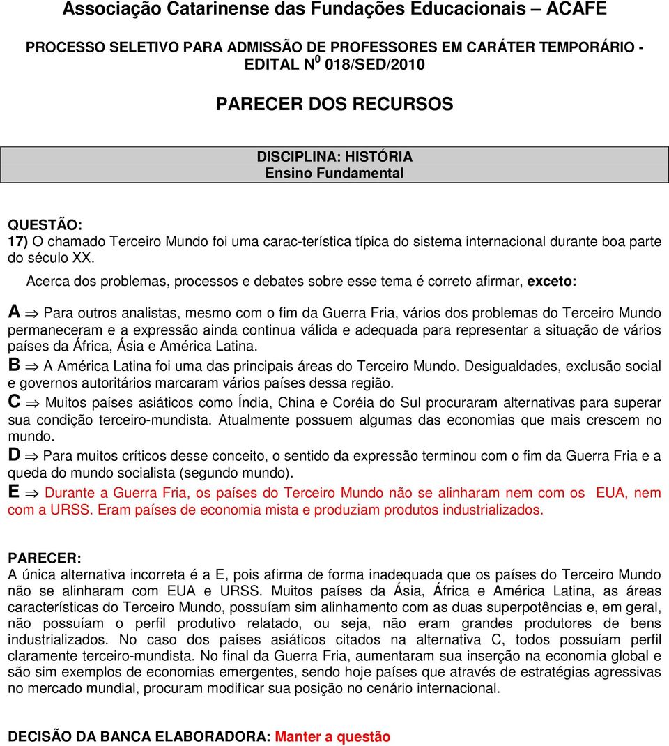 expressão ainda continua válida e adequada para representar a situação de vários países da África, Ásia e América Latina. B A América Latina foi uma das principais áreas do Terceiro Mundo.