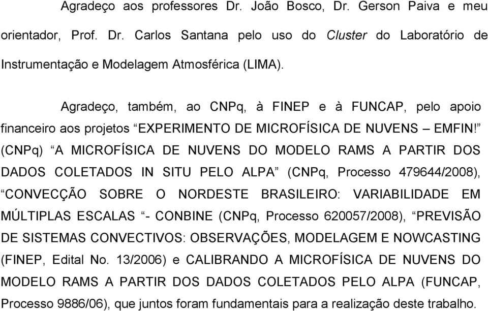 (CNPq) A MICROFÍSICA DE NUVENS DO MODELO RAMS A PARTIR DOS DADOS COLETADOS IN SITU PELO ALPA (CNPq, Processo 479644/2008), CONVECÇÃO SOBRE O NORDESTE BRASILEIRO: VARIABILIDADE EM MÚLTIPLAS ESCALAS -