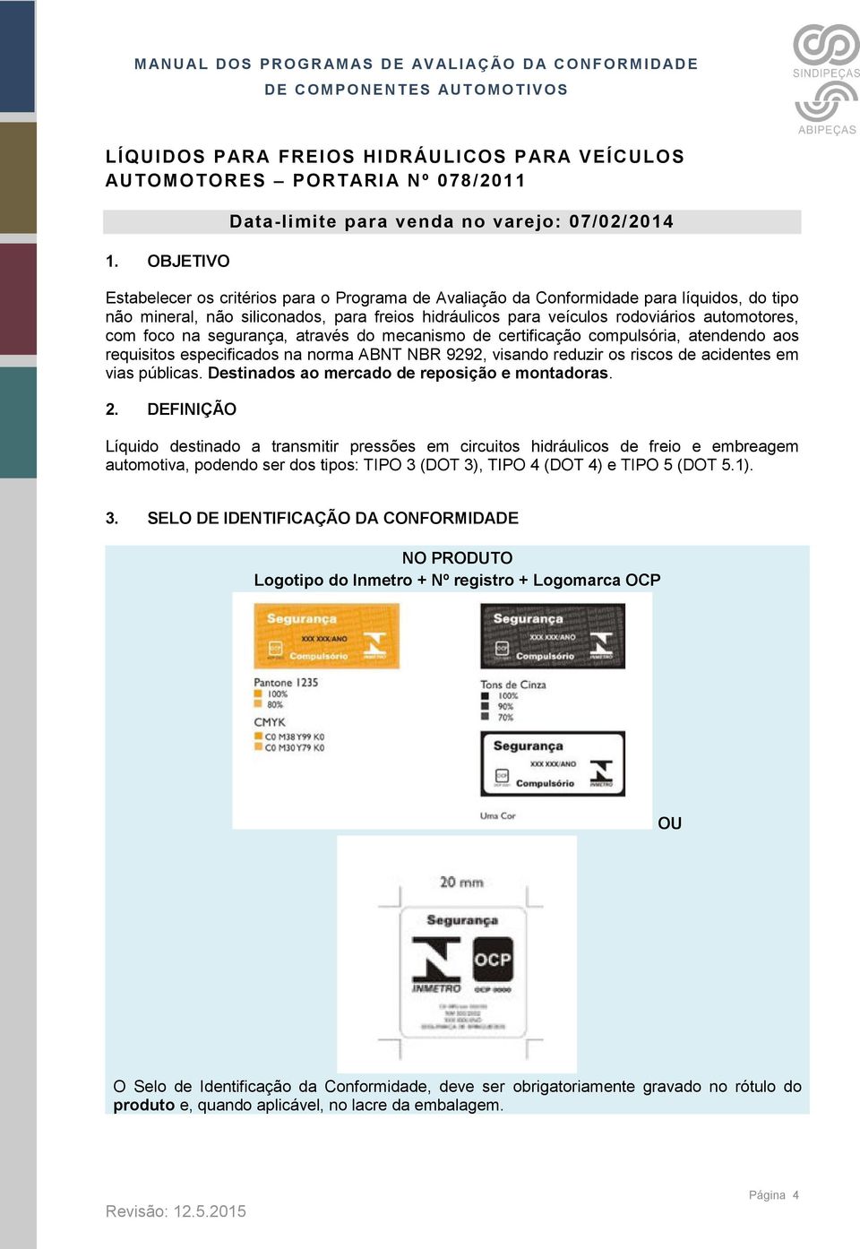 hidráulicos para veículos rodoviários automotores, com foco na segurança, através do mecanismo de certificação compulsória, atendendo aos requisitos especificados na norma ABNT NBR 9292, visando