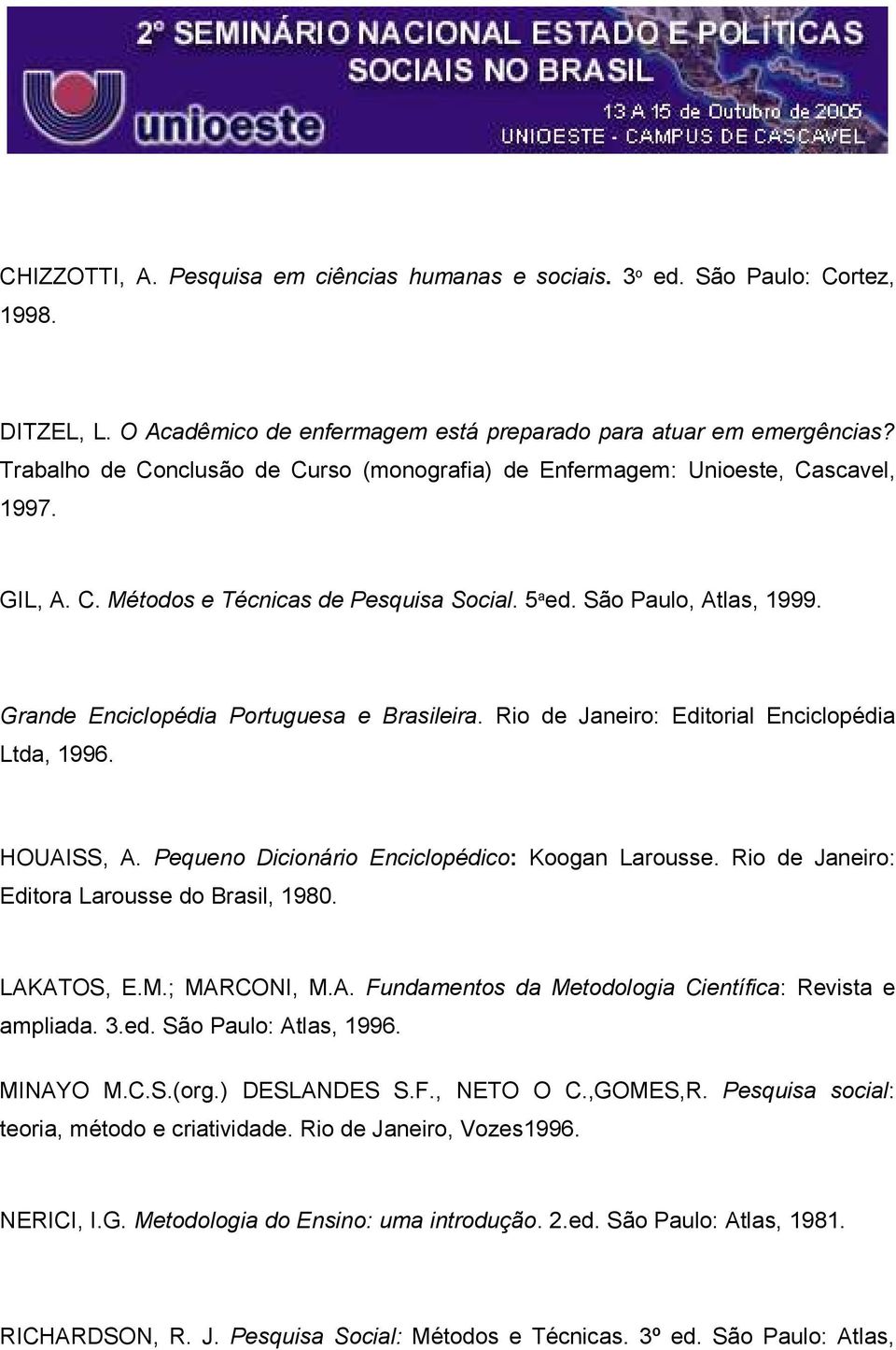 Grande Enciclopédia Portuguesa e Brasileira. Rio de Janeiro: Editorial Enciclopédia Ltda, 1996. HOUAISS, A. Pequeno Dicionário Enciclopédico: Koogan Larousse.