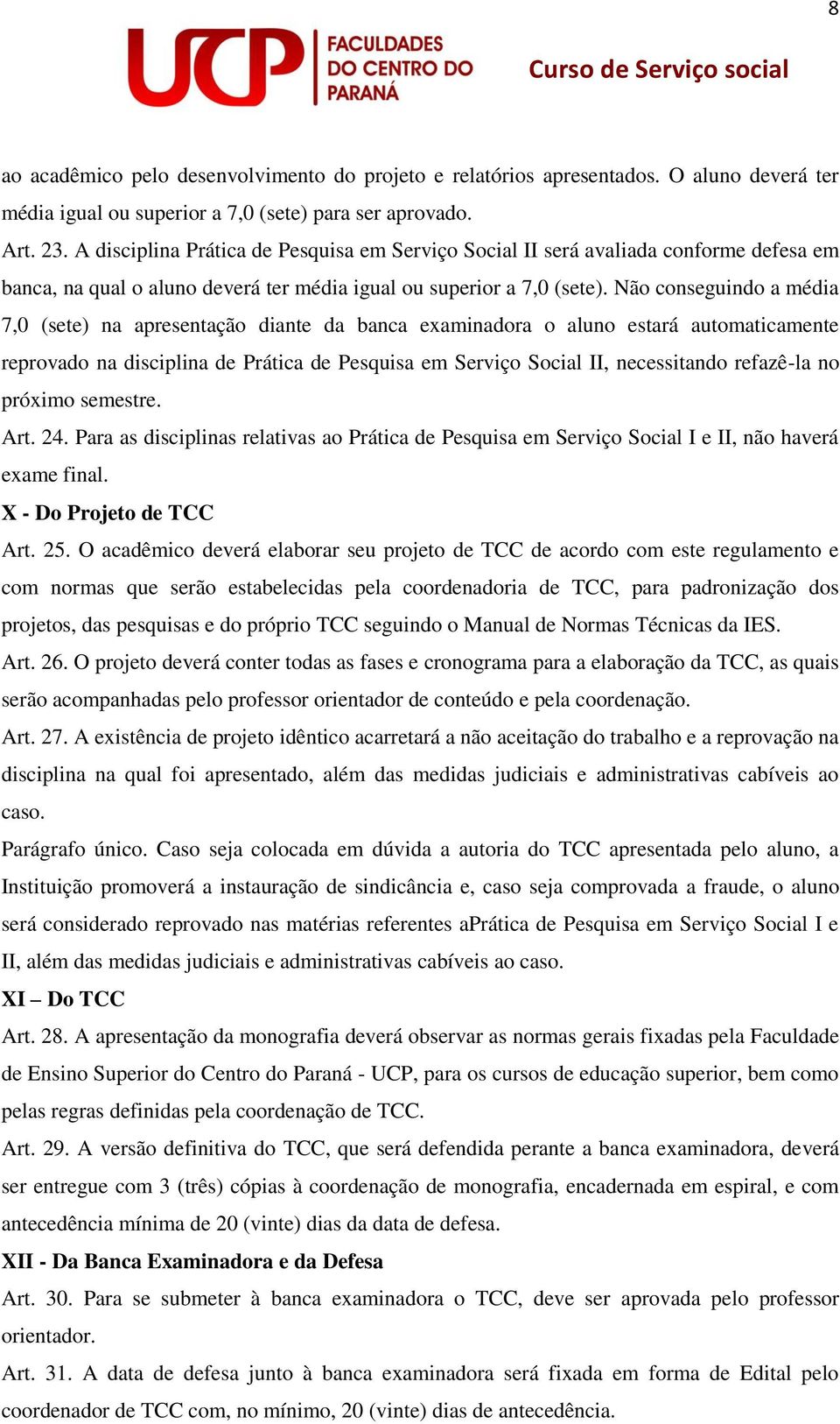 Não conseguindo a média 7,0 (sete) na apresentação diante da banca examinadora o aluno estará automaticamente reprovado na disciplina de Prática de Pesquisa em Serviço Social II, necessitando