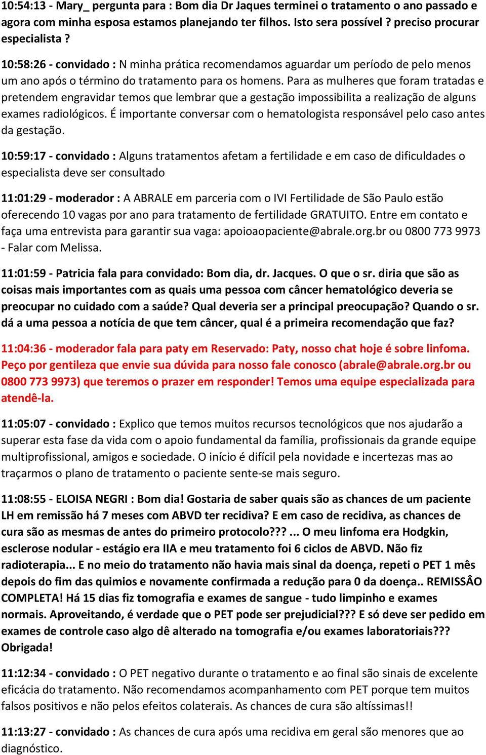 Para as mulheres que foram tratadas e pretendem engravidar temos que lembrar que a gestação impossibilita a realização de alguns exames radiológicos.