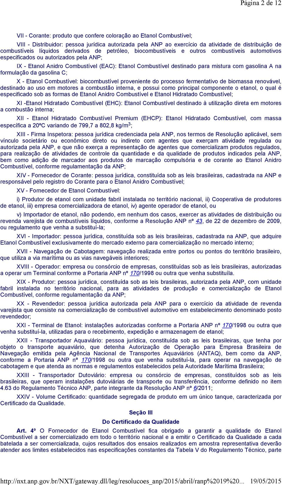 mistura com gasolina A na formulação da gasolina C; X - Etanol Combustível: biocombustível proveniente do processo fermentativo de biomassa renovável, destinado ao uso em motores a combustão interna,