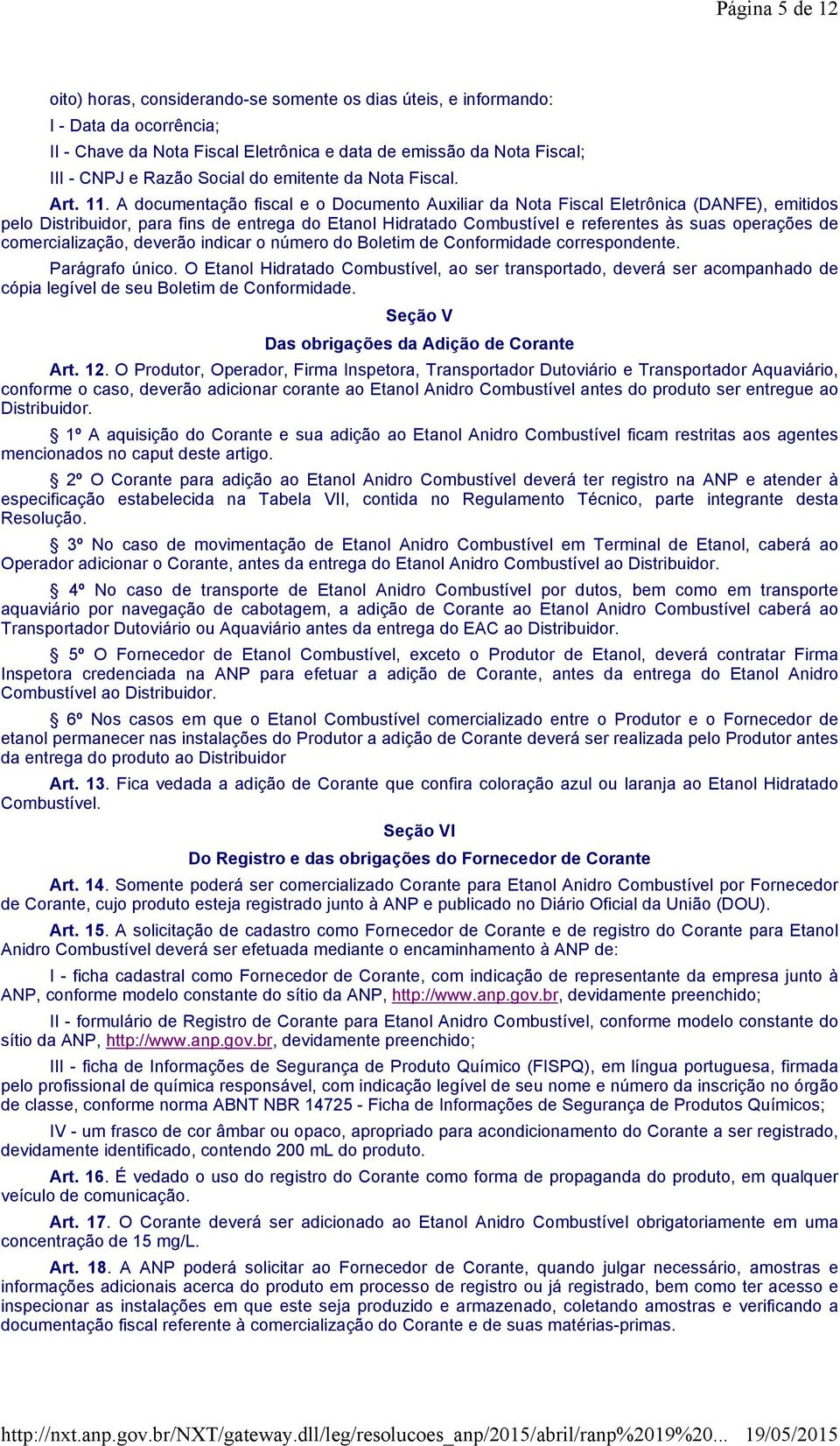 A documentação fiscal e o Documento Auxiliar da Nota Fiscal Eletrônica (DANFE), emitidos pelo Distribuidor, para fins de entrega do Etanol Hidratado Combustível e referentes às suas operações de