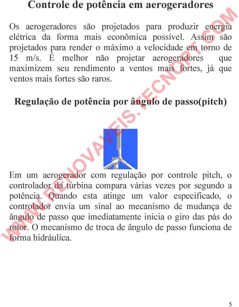 É melhor não projetar aerogeradores que maximizem seu rendimento a ventos mais fortes, já que ventos mais fortes são raros.