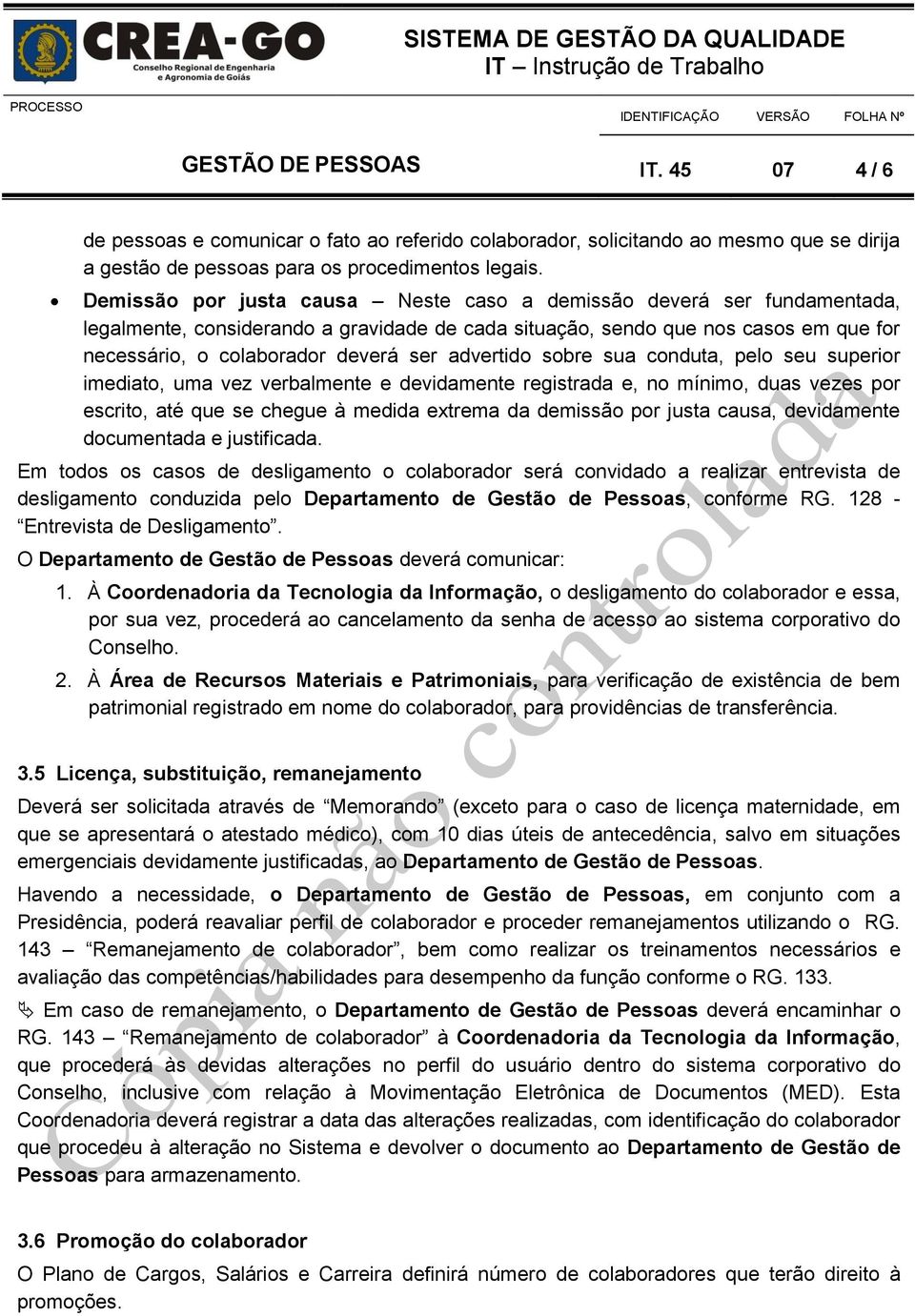 sua conduta, pelo seu superior imediato, uma vez verbalmente e devidamente registrada e, no mínimo, duas vezes por escrito, até que se chegue à medida extrema da demissão por justa causa, devidamente