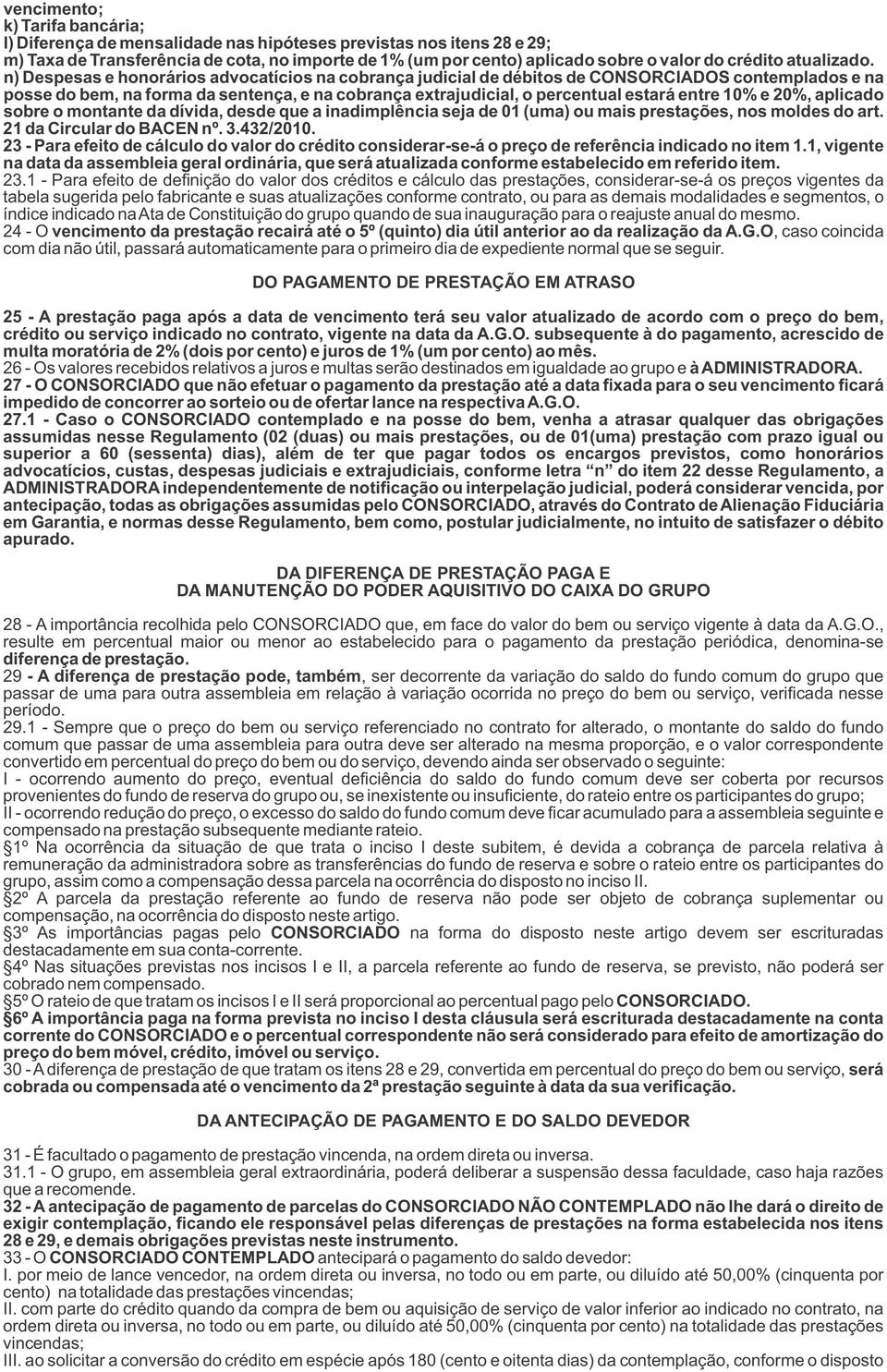 n) Despesas e honorários advocatícios na cobrança judicial de débitos de CONSORCIADOS contemplados e na posse do bem, na forma da sentença, e na cobrança extrajudicial, o percentual estará entre 10%