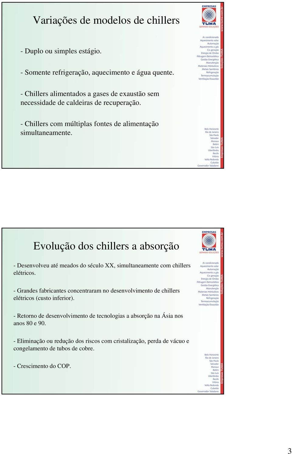 Evolução dos chillers sorção - Desenvolveu té medos do século XX, simultnemente com chillers elétricos.