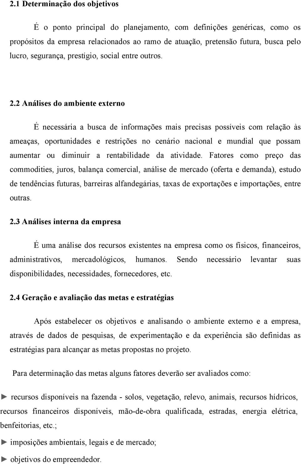 2 Análises do ambiente externo É necessária a busca de informações mais precisas possíveis com relação às ameaças, oportunidades e restrições no cenário nacional e mundial que possam aumentar ou