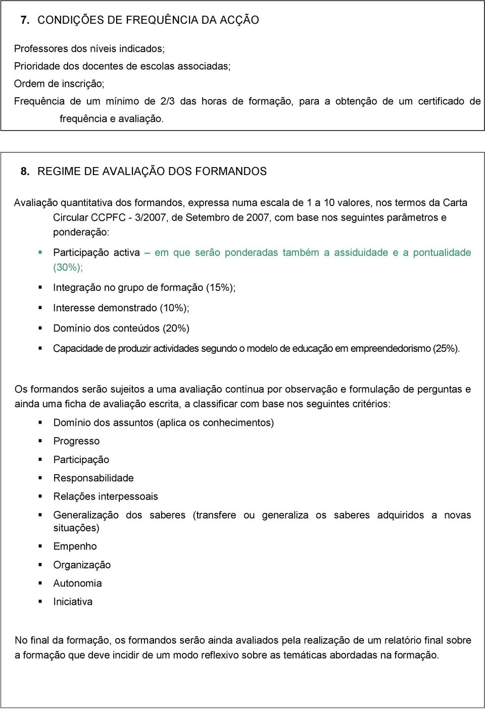 REGIME DE AVALIAÇÃO DOS FORMANDOS Avaliação quantitativa dos formandos, expressa numa escala de 1 a 10 valores, nos termos da Carta Circular CCPFC - 3/2007, de Setembro de 2007, com base nos