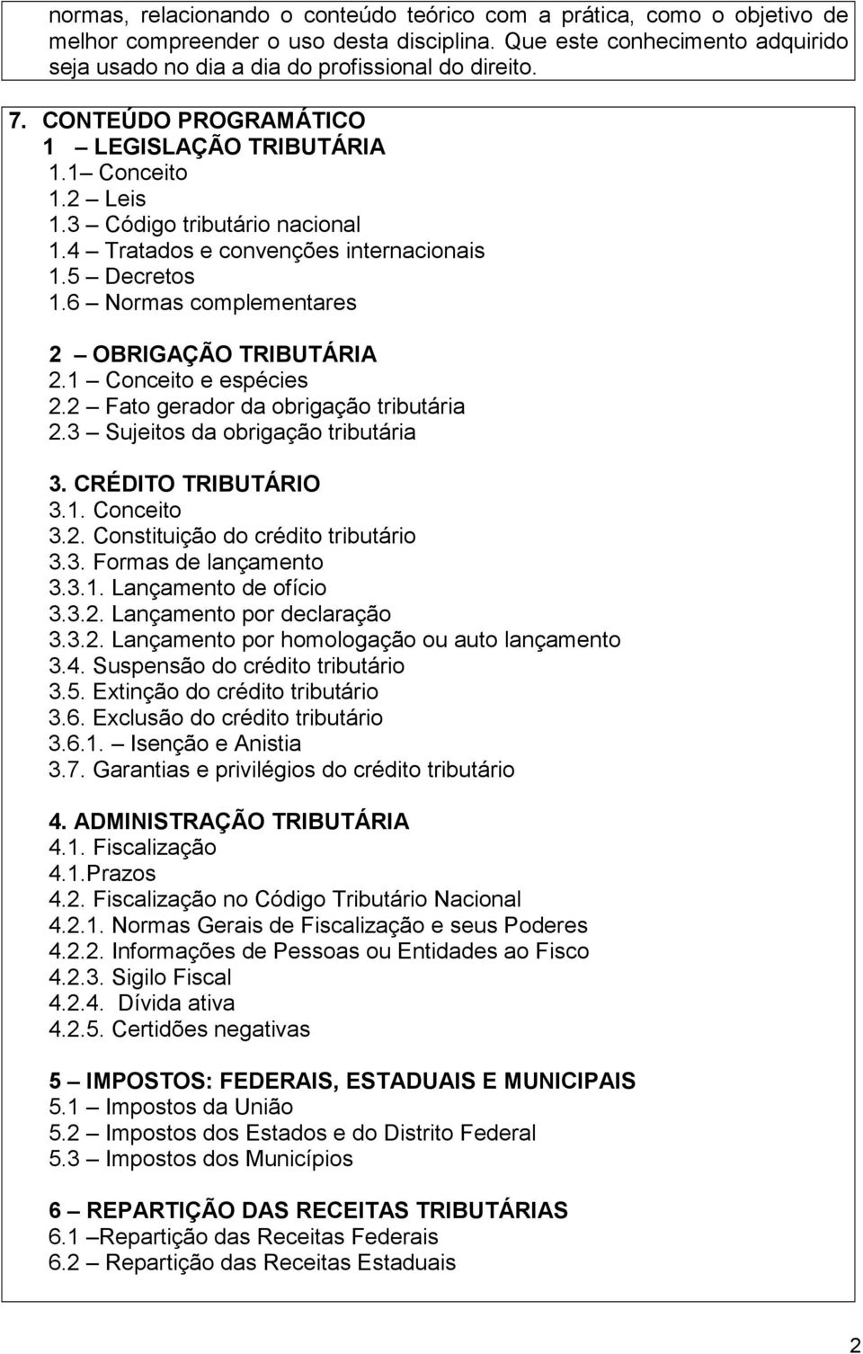 6 Normas complementares 2 OBRIGAÇÃO TRIBUTÁRIA 2.1 Conceito e espécies 2.2 Fato gerador da obrigação tributária 2.3 Sujeitos da obrigação tributária 3. CRÉDITO TRIBUTÁRIO 3.1. Conceito 3.2. Constituição do crédito tributário 3.