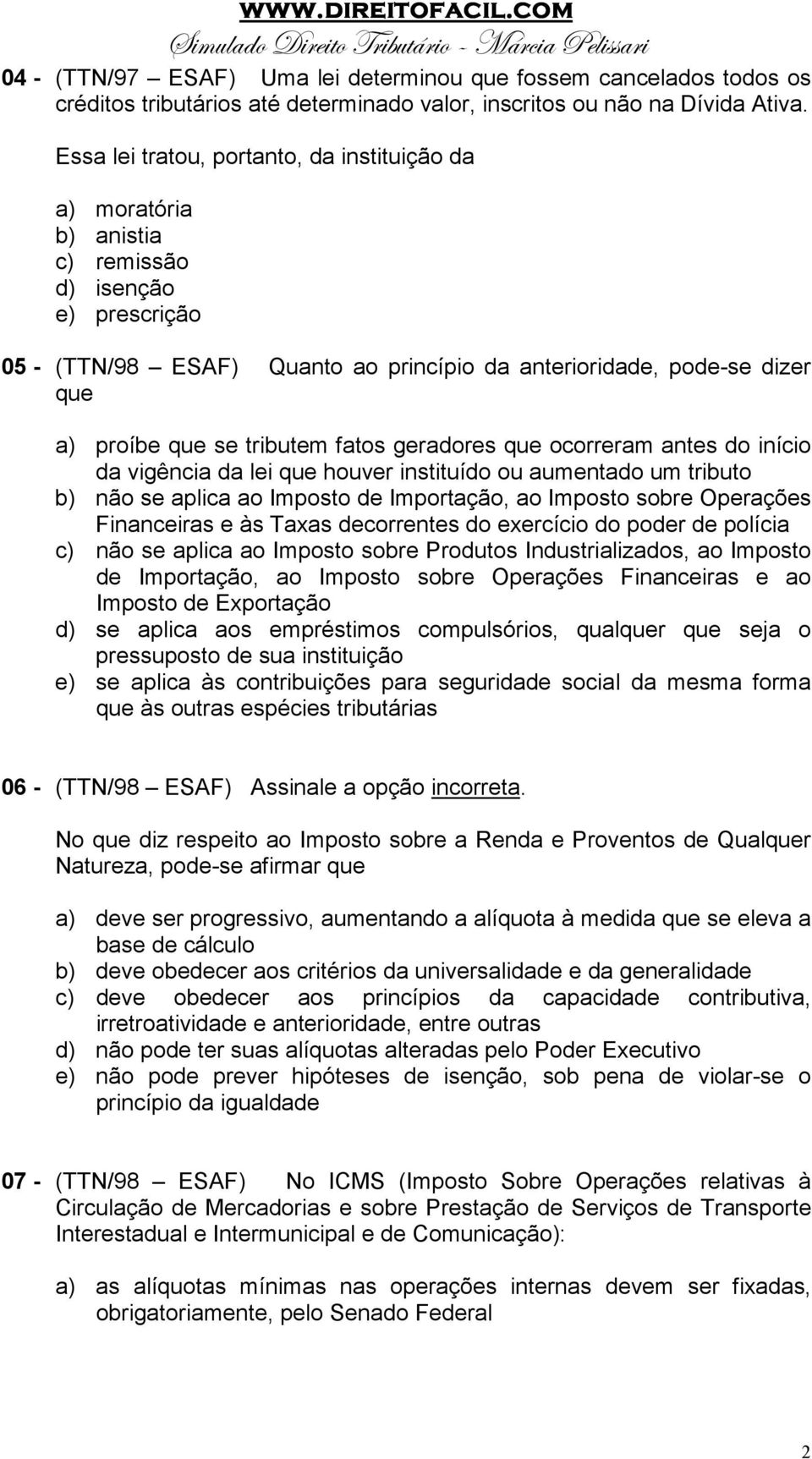 tributem fatos geradores que ocorreram antes do início da vigência da lei que houver instituído ou aumentado um tributo b) não se aplica ao Imposto de Importação, ao Imposto sobre Operações