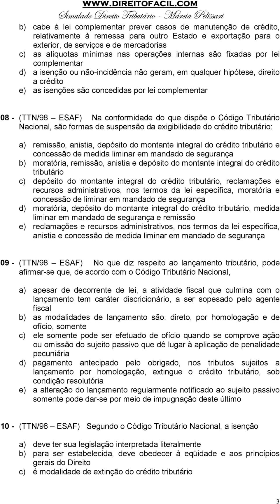 ESAF) Na conformidade do que dispõe o Código Tributário Nacional, são formas de suspensão da exigibilidade do crédito tributário: a) remissão, anistia, depósito do montante integral do crédito