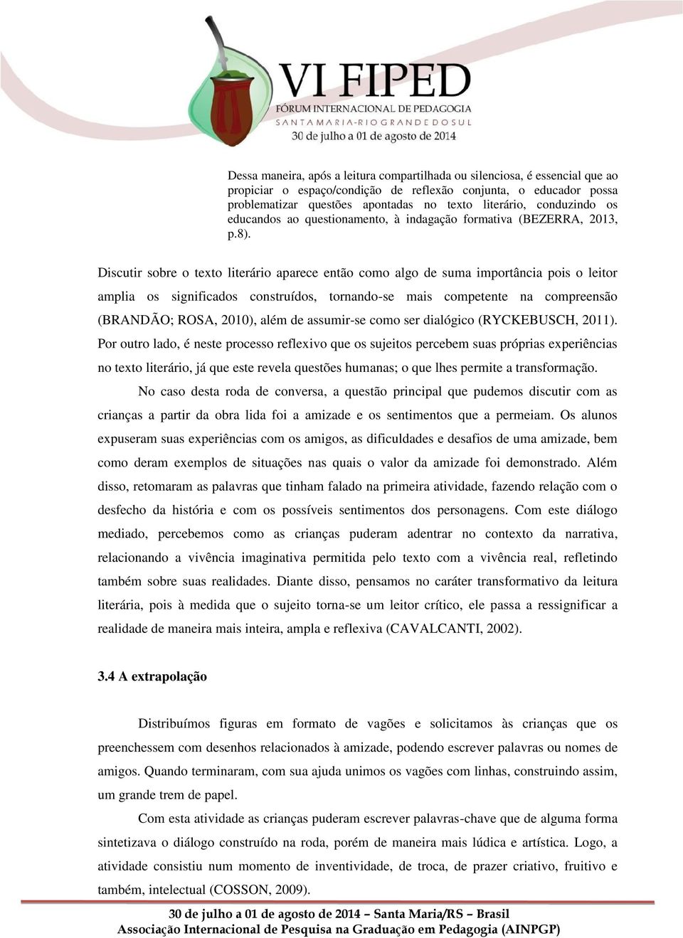 Discutir sobre o texto literário aparece então como algo de suma importância pois o leitor amplia os significados construídos, tornando-se mais competente na compreensão (BRANDÃO; ROSA, 2010), além