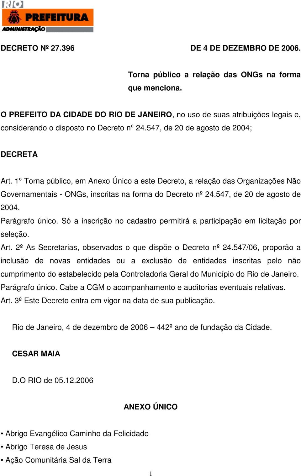 1º Torna público, em Anexo Único a este Decreto, a relação das Organizações Não Governamentais - ONGs, inscritas na forma do Decreto nº 24.547, de 20 de agosto de 2004. Parágrafo único.