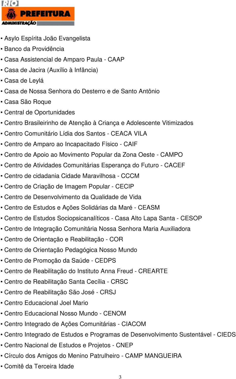 CAIF Centro de Apoio ao Movimento Popular da Zona Oeste - CAMPO Centro de Atividades Comunitárias Esperança do Futuro - CACEF Centro de cidadania Cidade Maravilhosa - CCCM Centro de Criação de Imagem