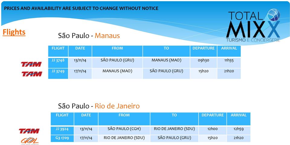PAULO (GRU) 15h20 21h20 São Paulo - Rio de Janeiro FLIGHT DATE FROM TO DEPARTURE ARRIVAL JJ 3924 13/11/14 SÃO