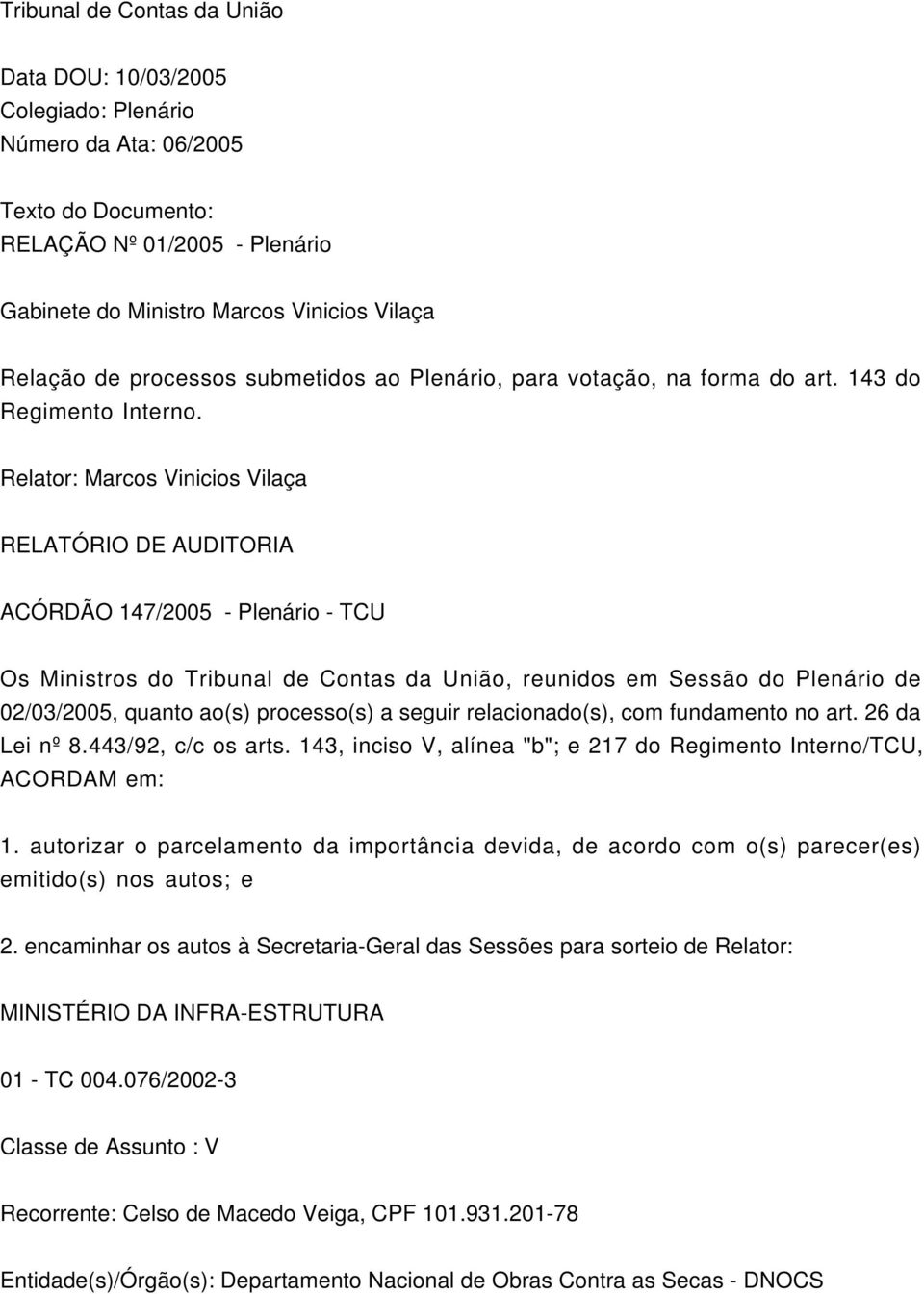 Relator: Marcos Vinicios Vilaça RELATÓRIO DE AUDITORIA ACÓRDÃO 147/2005 - Plenário - TCU 02/03/2005, quanto ao(s) processo(s) a seguir relacionado(s), com fundamento no art. 26 da Lei nº 8.