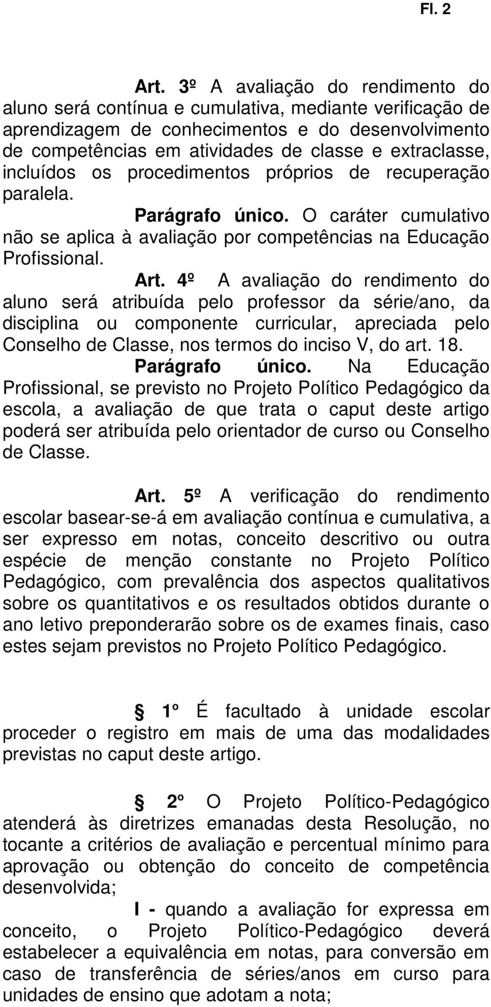 incluídos os procedimentos próprios de recuperação paralela. Parágrafo único. O caráter cumulativo não se aplica à avaliação por competências na Educação Profissional. Art.