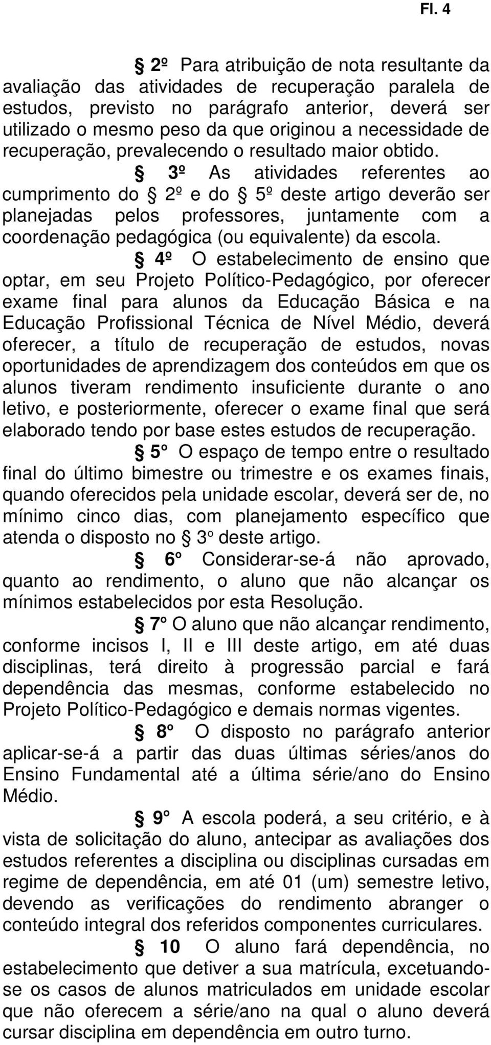 3º As atividades referentes ao cumprimento do 2º e do 5º deste artigo deverão ser planejadas pelos professores, juntamente com a coordenação pedagógica (ou equivalente) da escola.