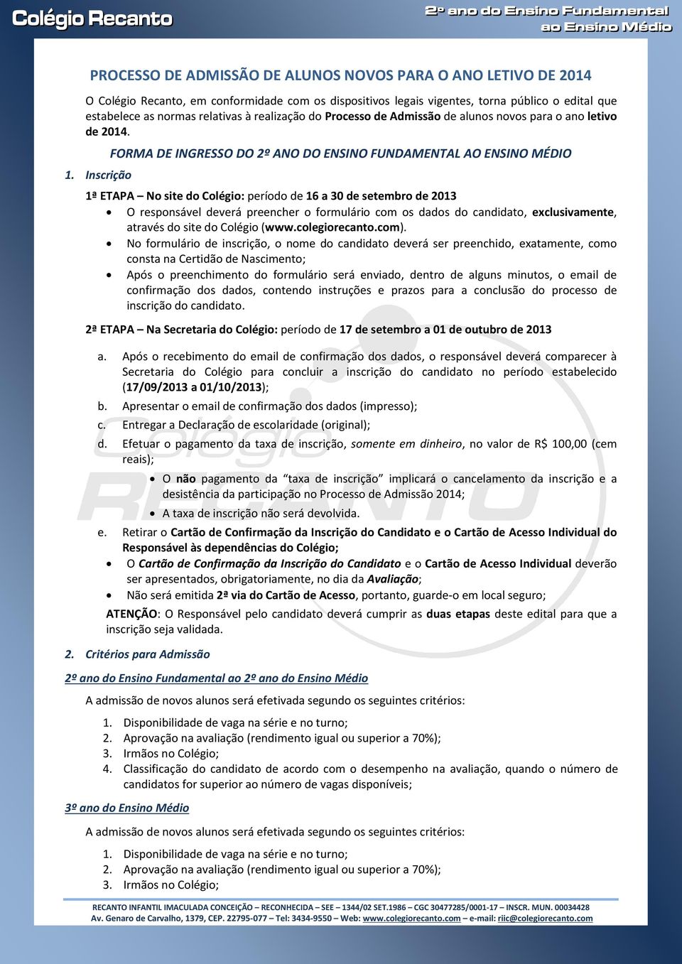 Inscrição FORMA DE INGRESSO DO 2º ANO DO ENSINO FUNDAMENTAL AO ENSINO MÉDIO 1ª ETAPA No site do Colégio: período de 16 a 30 de setembro de 2013 O responsável deverá preencher o formulário com os