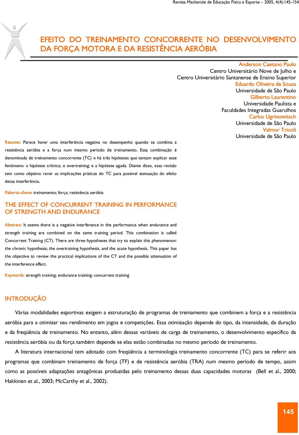 Guarulhos Carlos Ugrinowitsch Universidade de São Paulo Valmor Tricoli Universidade de São Paulo Resumo: Parece haver uma interferência negativa no desempenho quando se combina a resistência aeróbia