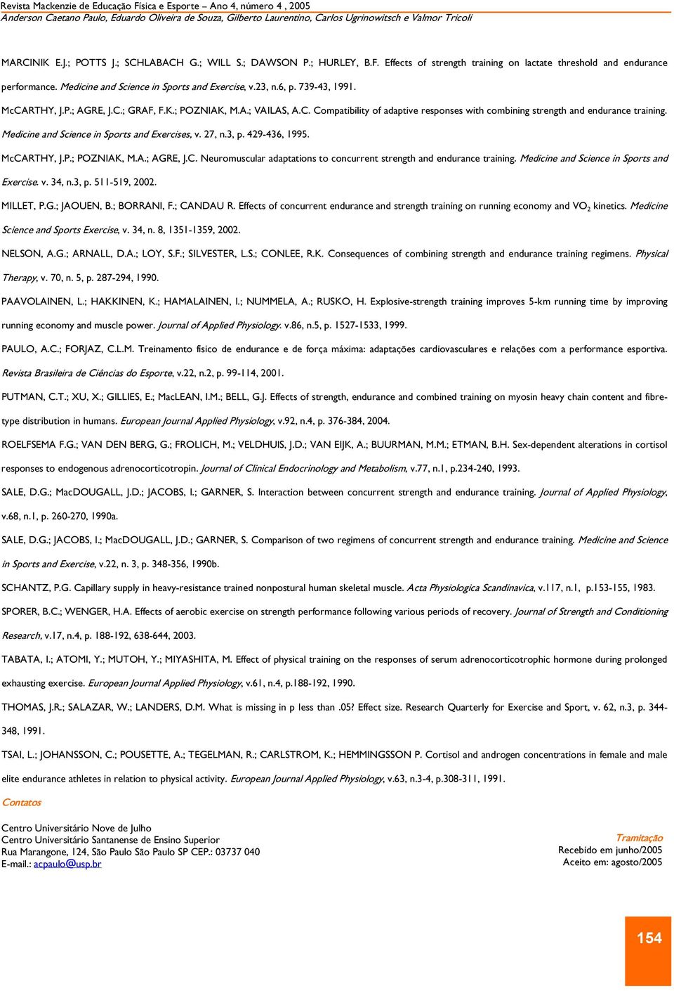 ; POZNIAK, M.A.; VAILAS, A.C. Compatibility of adaptive responses with combining strength and endurance training. Medicine and Science in Sports and Exercises, v. 27, n.3, p. 429-436, 1995.