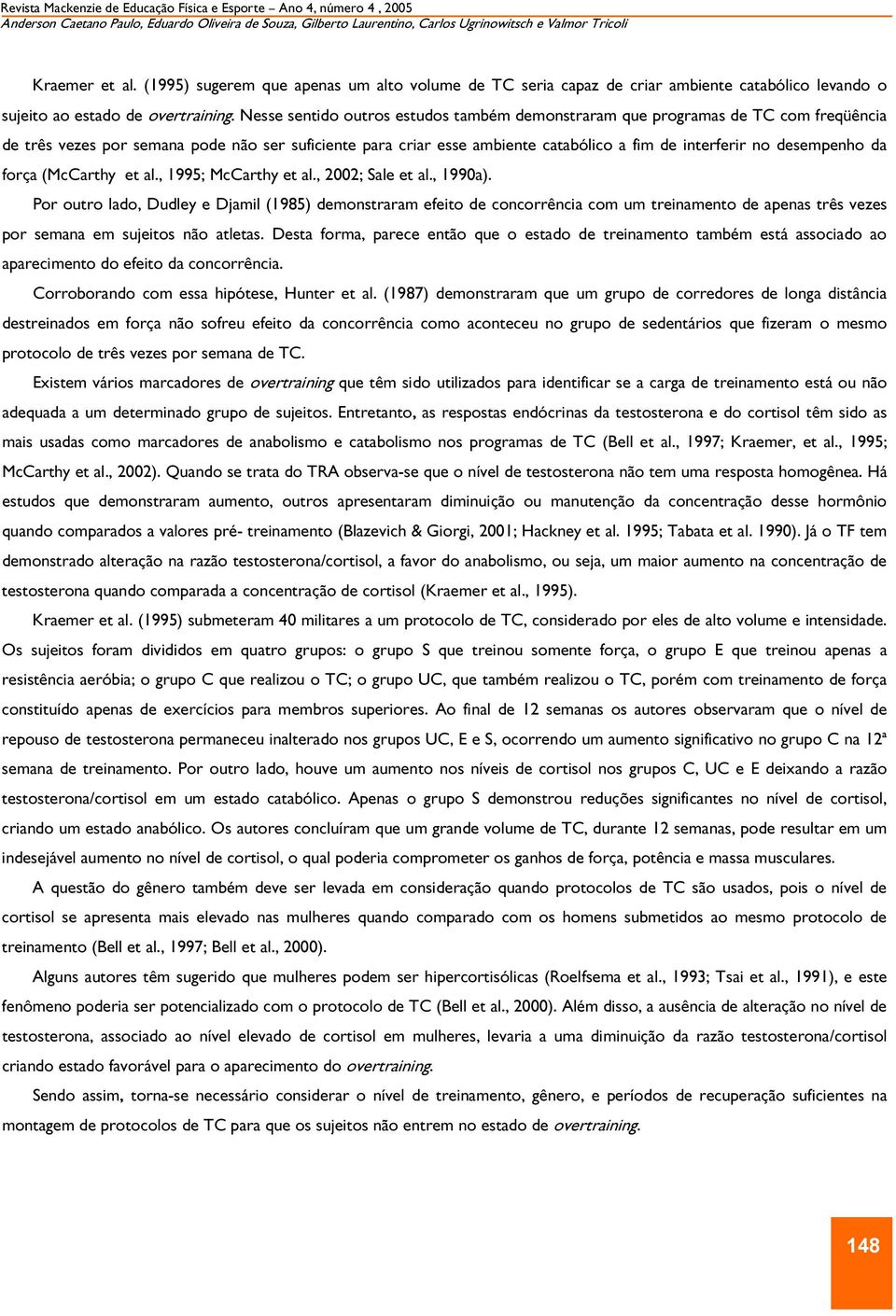 Nesse sentido outros estudos também demonstraram que programas de TC com freqüência de três vezes por semana pode não ser suficiente para criar esse ambiente catabólico a fim de interferir no