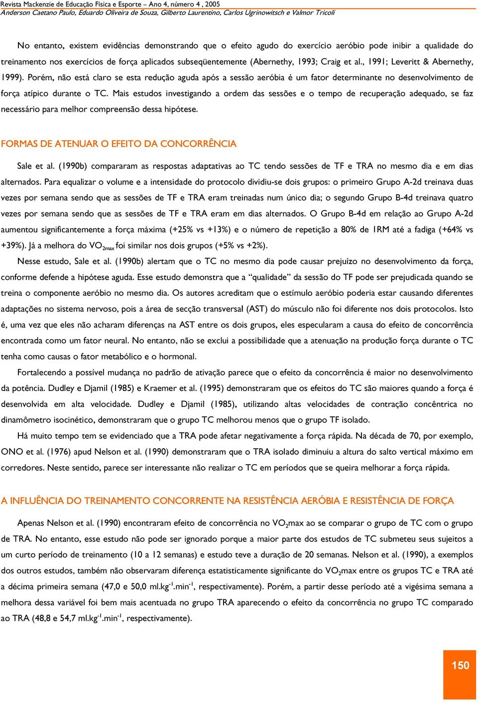 Porém, não está claro se esta redução aguda após a sessão aeróbia é um fator determinante no desenvolvimento de força atípico durante o TC.