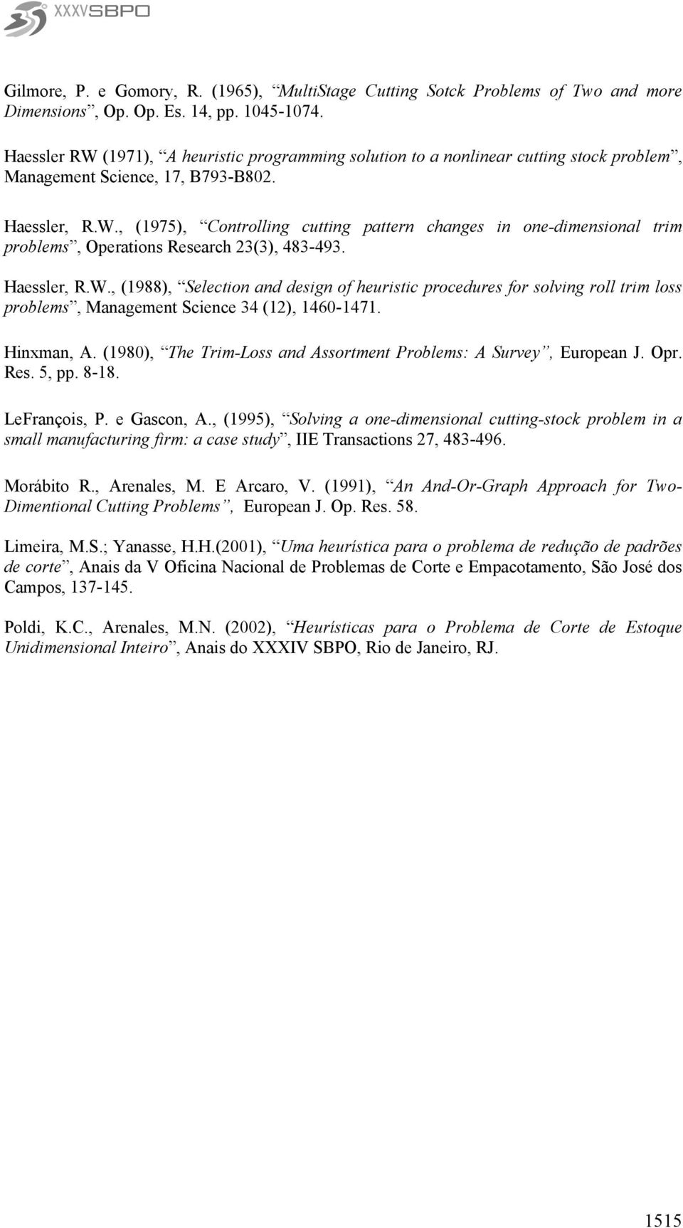 Haessler, R.W., (1988), Selection and design of heuristic procedures for solving roll trim loss problems, Management Science 34 (12), 1460-1471. Hinxman, A.