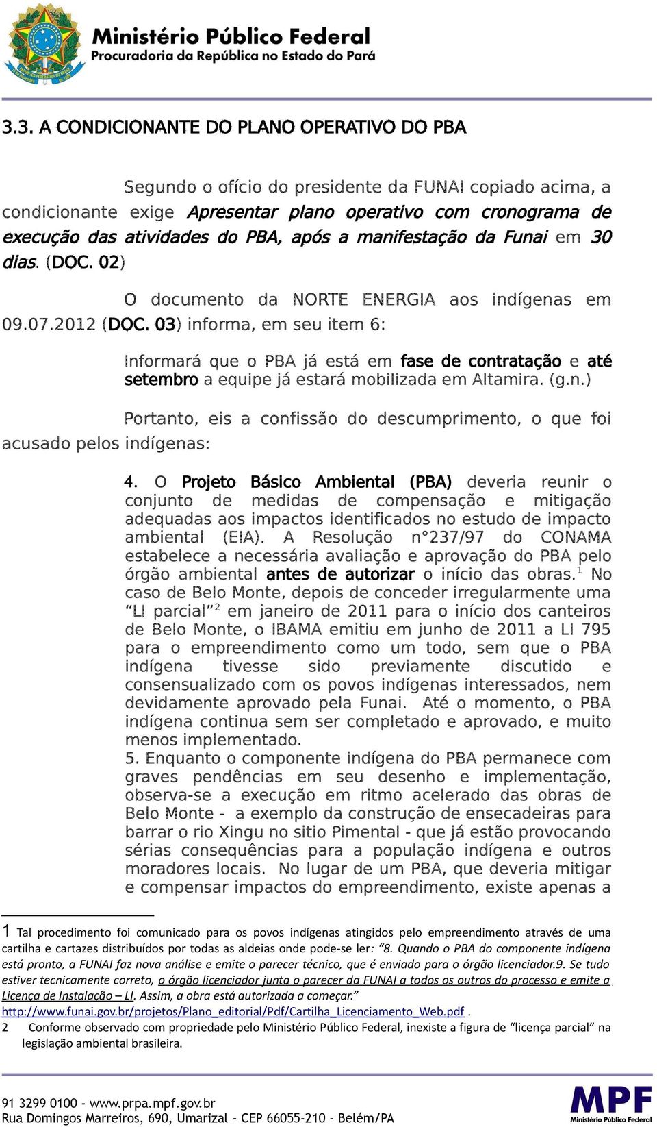 03) informa, em seu item 6: acusado pelos indígenas: Informará que o PBA já está em fase de contratação e até setembro a equipe já estará mobilizada em Altamira. (g.n.) Portanto, eis a confissão do descumprimento, o que foi 4.