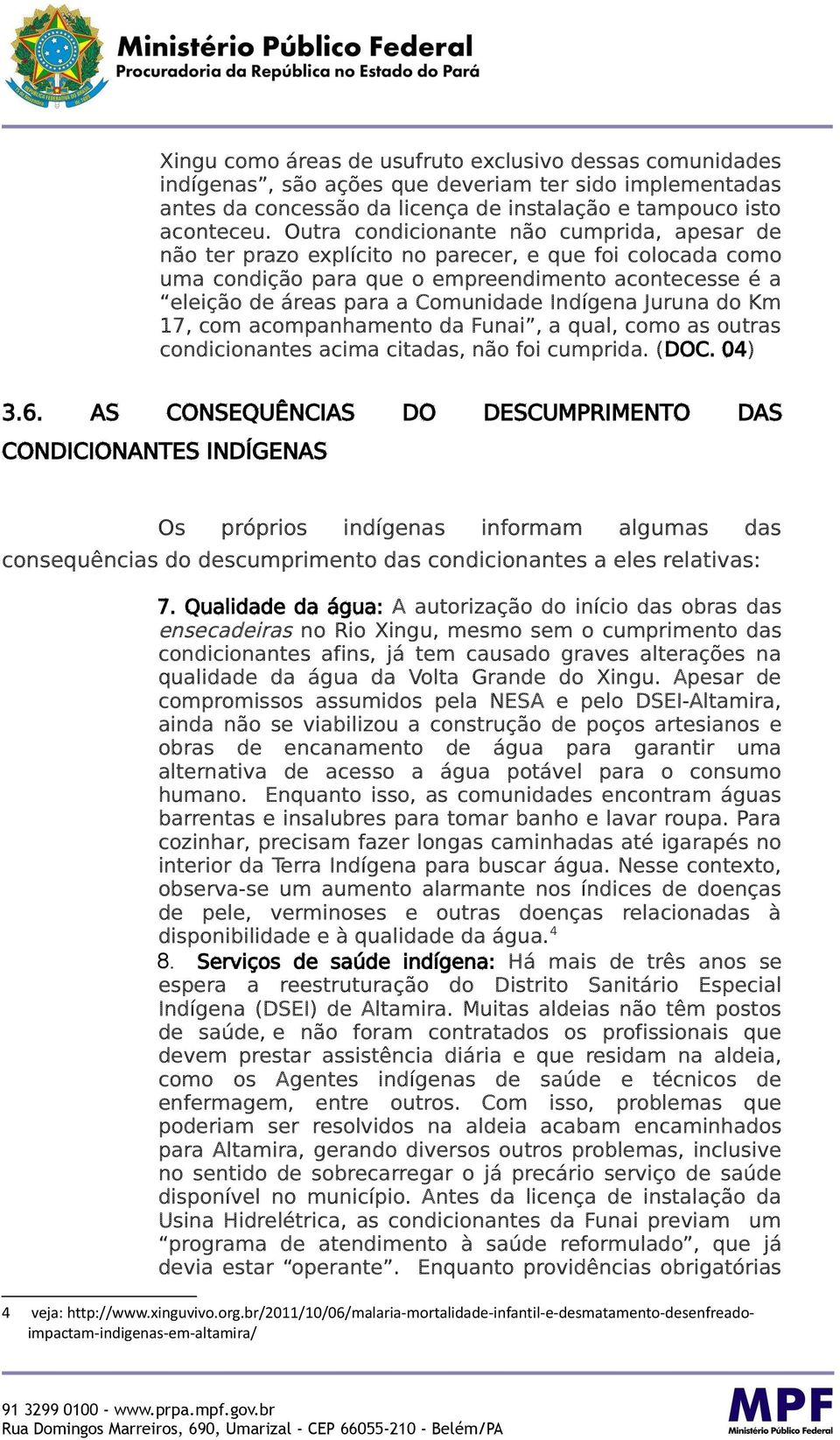 Indígena Juruna do Km 17, com acompanhamento da Funai, a qual, como as outras condicionantes acima citadas, não foi cumprida. (DOC. 04) 3.6.