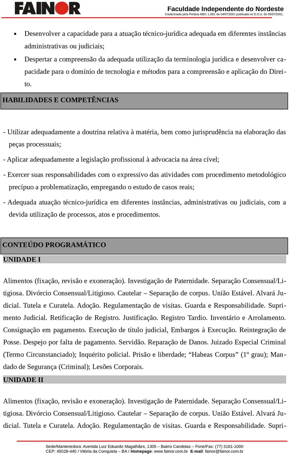 HABILIDADES E COMPETÊNCIAS - Utilizar adequadamente a doutrina relativa à matéria, bem como jurisprudência na elaboração das peças processuais; - Aplicar adequadamente a legislação profissional à