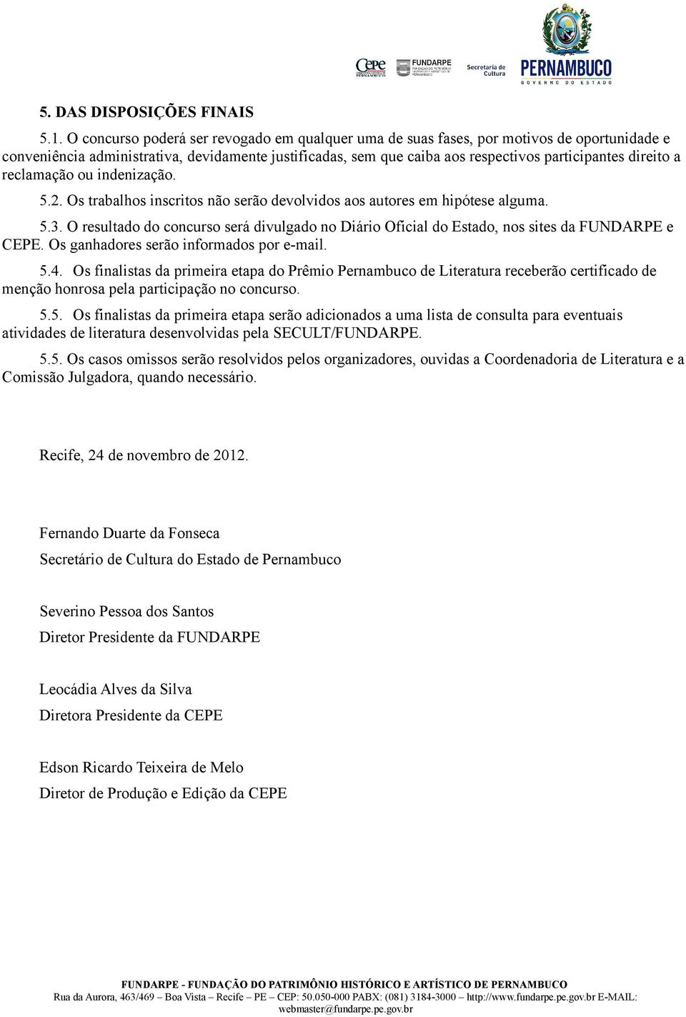 a reclamação ou indenização. 5.2. Os trabalhos inscritos não serão devolvidos aos autores em hipótese alguma. 5.3.