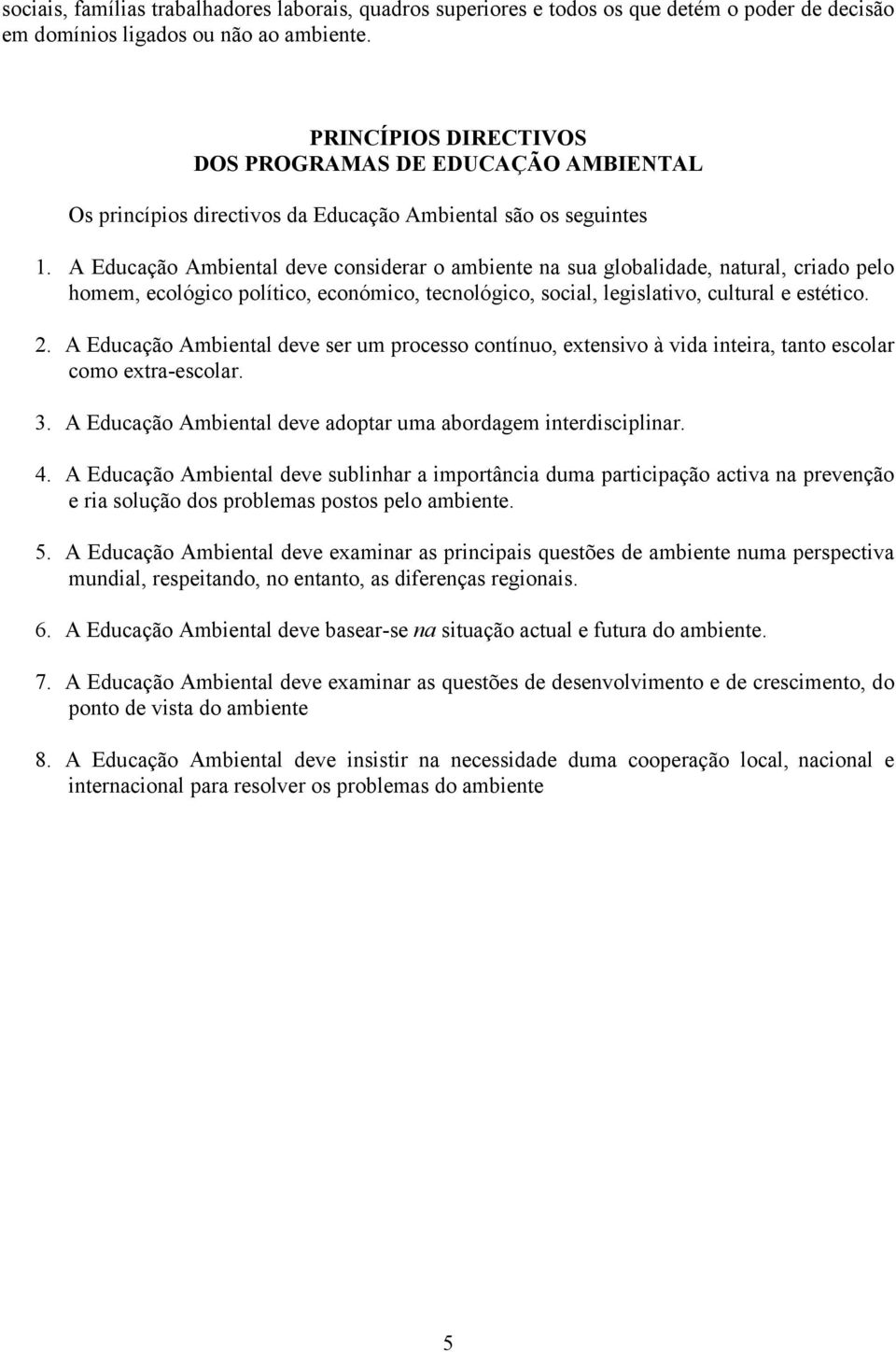 A Educação Ambiental deve considerar o ambiente na sua globalidade, natural, criado pelo homem, ecológico político, económico, tecnológico, social, legislativo, cultural e estético. 2.