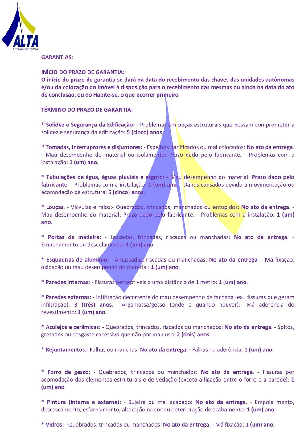 TÉRMINO DO PRAZO DE GARANTIA: * Solidez e Segurança da Edificação: - Problemas em peças estruturais que possam comprometer a solidez e segurança da edificação: 5 (cinco) anos.