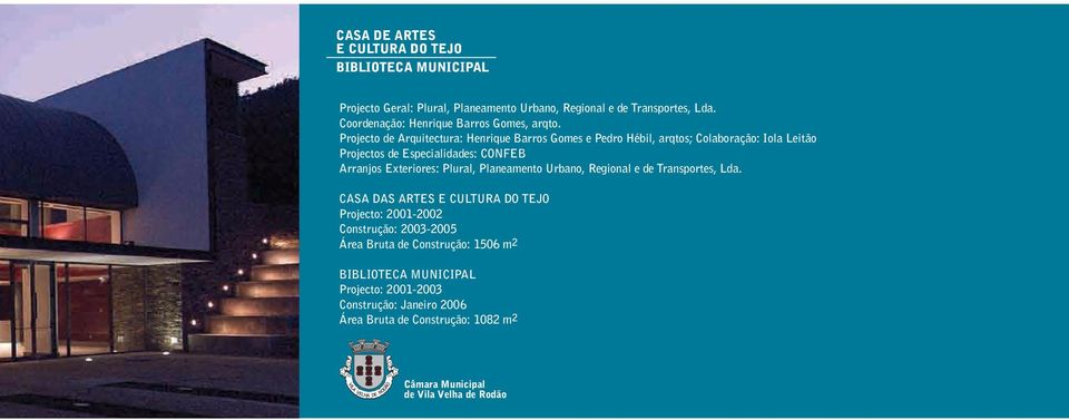Projecto de Arquitectura: Henrique Barros Gomes e Pedro Hébil, arqtos; Colaboração: Iola Leitão Projectos de Especialidades: CONFEB Arranjos Exteriores:
