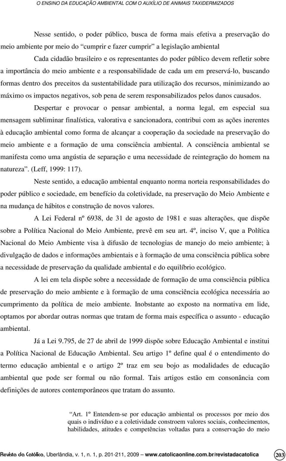 recursos, minimizando ao máximo os impactos negativos, sob pena de serem responsabilizados pelos danos causados.