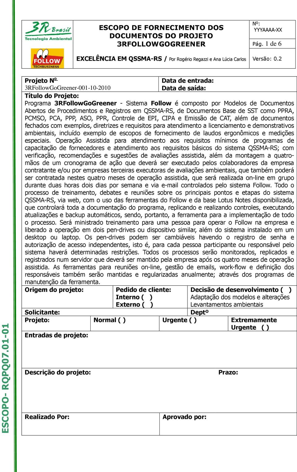 Procedimentos e Registros em QSSMA-RS, de Documentos Base de SST como PPRA, PCMSO, PCA, PPP, ASO, PPR, Controle de EPI, CIPA e Emissão de CAT, além de documentos fechados com exemplos, diretrizes e